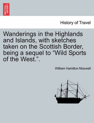 Book cover for Wanderings in the Highlands and Islands, with Sketches Taken on the Scottish Border, Being a Sequel to Wild Sports of the West..