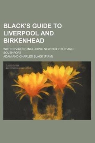 Cover of Black's Guide to Liverpool and Birkenhead; With Environs Including New Brighton and Southport