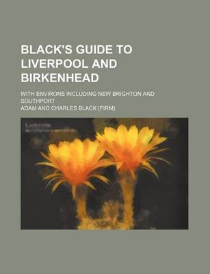 Book cover for Black's Guide to Liverpool and Birkenhead; With Environs Including New Brighton and Southport