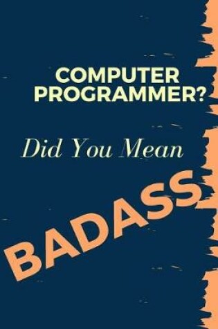 Cover of Computer Programmer? Did You Mean Badass