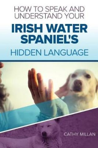 Cover of How to Speak and Understand Your Irish Water Spaniel's Hidden Language