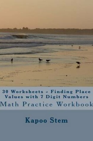 Cover of 30 Worksheets - Finding Place Values with 7 Digit Numbers