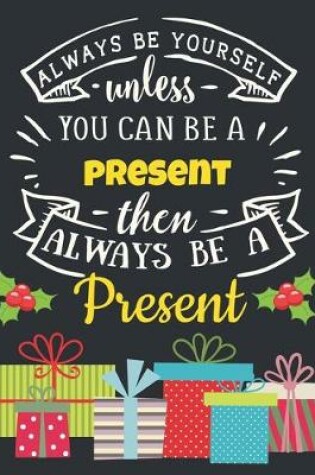 Cover of Always Be Yourself Unless You Can Be a Present Then Always Be a Present