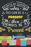 Book cover for Always Be Yourself Unless You Can Be a Present Then Always Be a Present