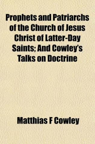 Cover of Prophets and Patriarchs of the Church of Jesus Christ of Latter-Day Saints; And Cowley's Talks on Doctrine