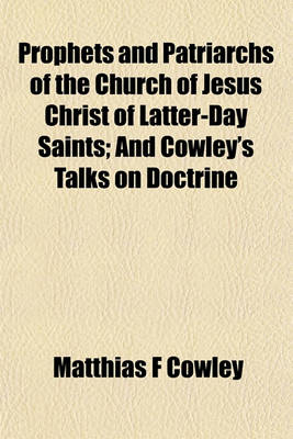 Book cover for Prophets and Patriarchs of the Church of Jesus Christ of Latter-Day Saints; And Cowley's Talks on Doctrine