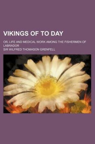 Cover of Vikings of to Day; Or, Life and Medical Work Among the Fishermen of Labrador