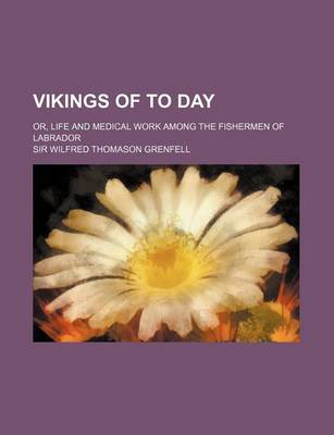 Book cover for Vikings of to Day; Or, Life and Medical Work Among the Fishermen of Labrador