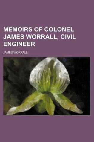 Cover of Memoirs of Colonel James Worrall, Civil Engineer