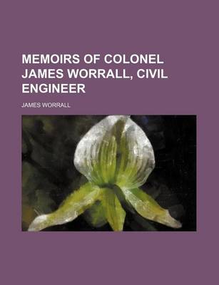 Book cover for Memoirs of Colonel James Worrall, Civil Engineer