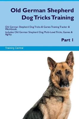 Book cover for Old German Shepherd Dog Tricks Training Old German Shepherd Dog Tricks & Games Training Tracker & Workbook. Includes