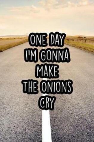 Cover of One Day I'm Gonna Make the Onions Cry