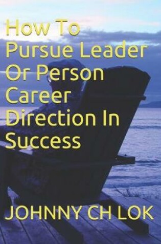 Cover of How To Pursue Leader Or Person Career Direction In Success