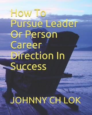 Book cover for How To Pursue Leader Or Person Career Direction In Success