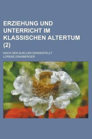 Cover of Erziehung Und Unterricht Im Klassischen Altertum; Nach Den Quellen Dargestellt (2 )