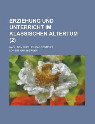 Book cover for Erziehung Und Unterricht Im Klassischen Altertum; Nach Den Quellen Dargestellt (2 )