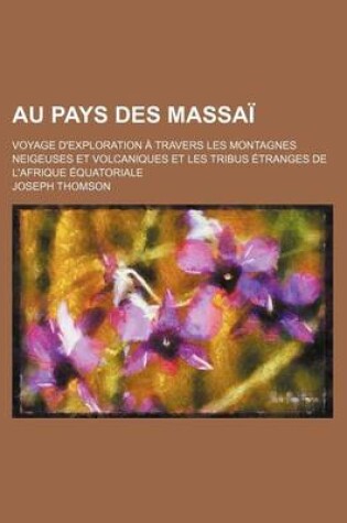 Cover of Au Pays Des Massai; Voyage D'Exploration a Travers Les Montagnes Neigeuses Et Volcaniques Et Les Tribus Etranges de L'Afrique Equatoriale