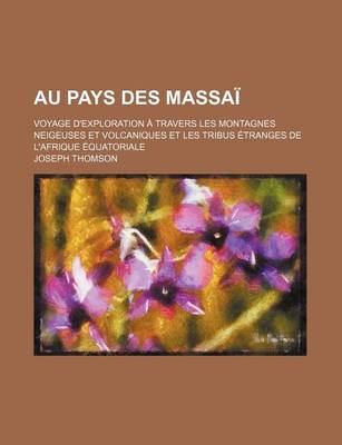 Book cover for Au Pays Des Massai; Voyage D'Exploration a Travers Les Montagnes Neigeuses Et Volcaniques Et Les Tribus Etranges de L'Afrique Equatoriale