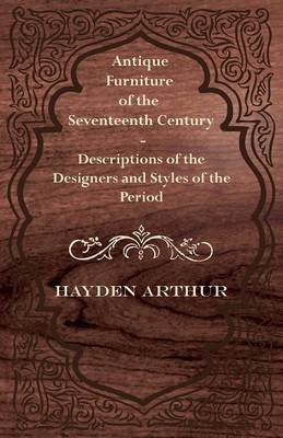 Book cover for Antique Furniture of the Seventeenth Century - Descriptions of the Designers and Styles of the Period