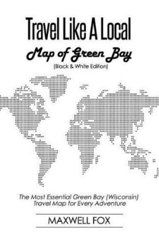 Cover of Travel Like a Local - Map of Green Bay (Black and White Edition)