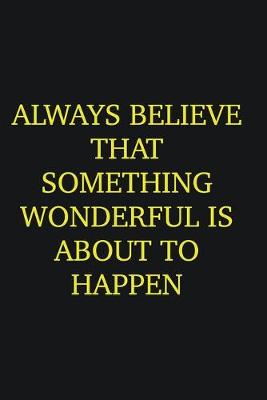 Book cover for Always believe that something wonderful is about to happen