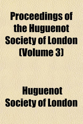 Book cover for Proceedings of the Huguenot Society of London Volume 3