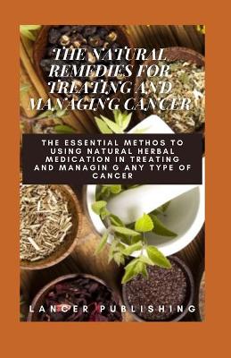 Book cover for The Natural Remedies For Treating And Managing Cancer