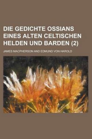 Cover of Die Gedichte Ossians Eines Alten Celtischen Helden Und Barden (2 )