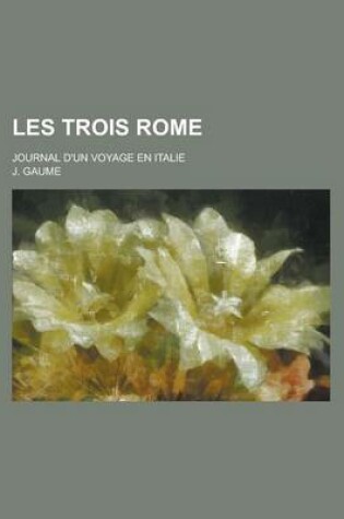 Cover of Les Trois Rome; Journal D'Un Voyage En Italie