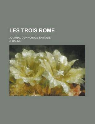 Book cover for Les Trois Rome; Journal D'Un Voyage En Italie