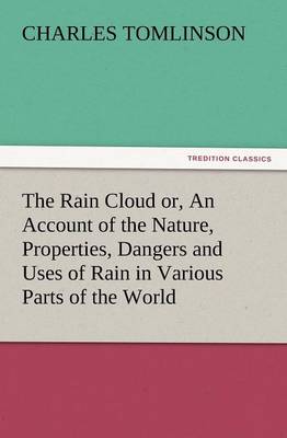 Book cover for The Rain Cloud Or, an Account of the Nature, Properties, Dangers and Uses of Rain in Various Parts of the World