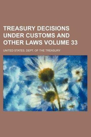 Cover of Treasury Decisions Under Customs and Other Laws Volume 33