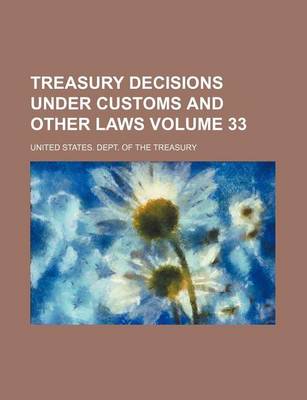 Book cover for Treasury Decisions Under Customs and Other Laws Volume 33