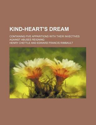 Book cover for Kind-Heart's Dream; Containing Five Apparitions with Their Invectives Against Abuses Reigning