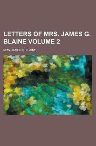 Cover of Letters of Mrs. James G. Blaine Volume 2