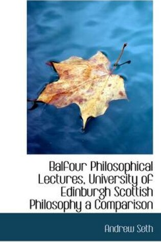 Cover of Balfour Philosophical Lectures, University of Edinburgh Scottish Philosophy a Comparison