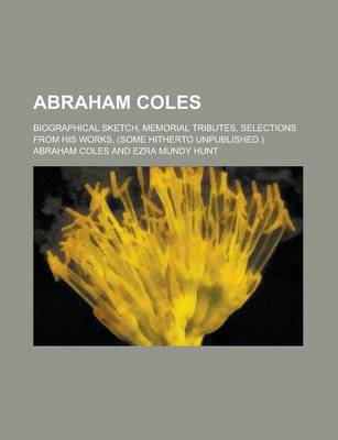 Book cover for Abraham Coles; Biographical Sketch, Memorial Tributes, Selections from His Works, (Some Hitherto Unpublished.)