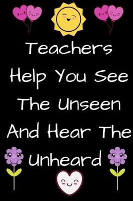 Book cover for Teachers Help You See the Unseen and Hear the Unheard