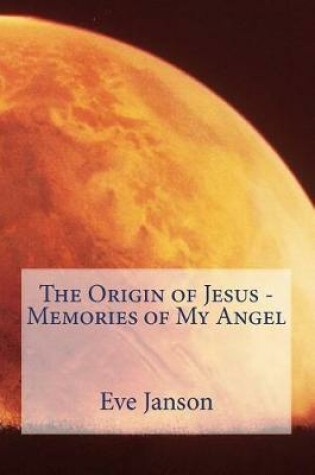 Cover of The Origin of Jesus - Memories of My Angel