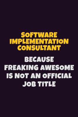 Book cover for Software Implementation Consultant, Because Freaking Awesome Is Not An Official Job Title