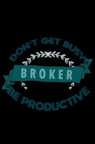 Cover of Don't get busy. Broker . Be productive