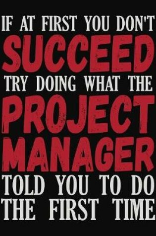 Cover of If At First You Don't Succeed Try Doing What The Project Manager Told You To Do The First Time