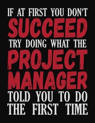 Book cover for If At First You Don't Succeed Try Doing What The Project Manager Told You To Do The First Time