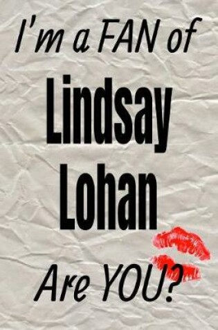 Cover of I'm a Fan of Lindsay Lohan Are You? Creative Writing Lined Journal