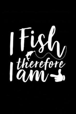 Cover of I Fish Therefore I Am