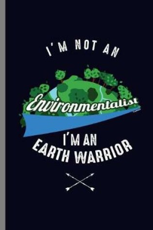 Cover of I'm not an Environmentalist I'm an Earth Warrior
