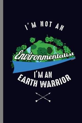 Book cover for I'm not an Environmentalist I'm an Earth Warrior