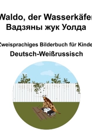 Cover of Deutsch-Wei�russisch Waldo, der Wasserk�fer / Вадзяны жук Уолда Zweisprachiges Bilderbuch f�r Kinder