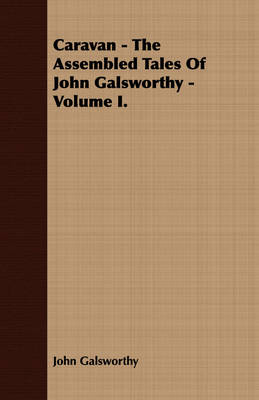 Book cover for Caravan - The Assembled Tales Of John Galsworthy - Volume I.