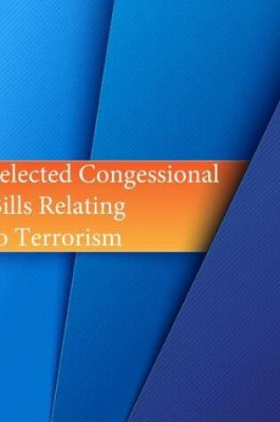 Cover of Selected Congessional Bills Relating to Terrorism